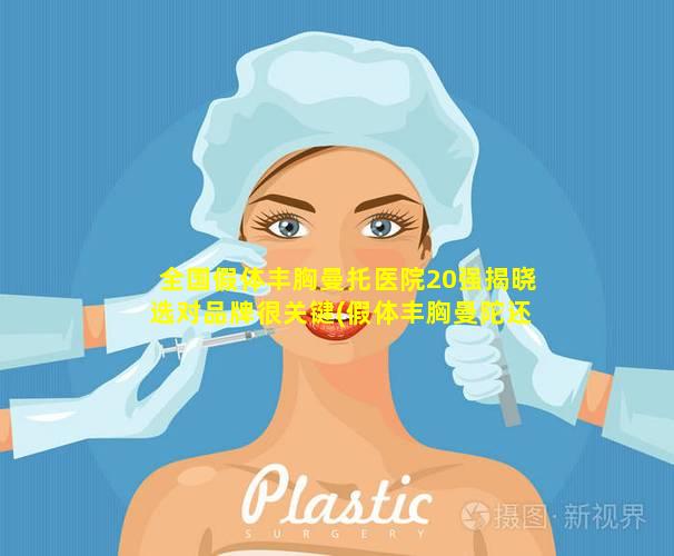 全国假体丰胸曼托医院20强揭晓选对品牌很关键(假体丰胸曼陀还 ☘ 是哪个牌子好)